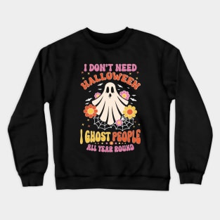 Funny I Don't Need Halloween I Ghost People All Year Round Crewneck Sweatshirt